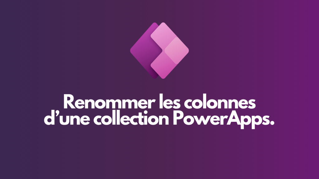 Comment Renommer les Colonnes d&rsquo;une Collection dans&nbsp;PowerApps